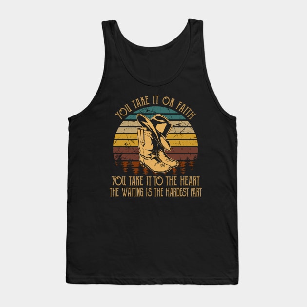 You Take It On Faith, You Take It To The Heart The Waiting Is The Hardest Part Cowboy Hat & Boot Tank Top by Creative feather